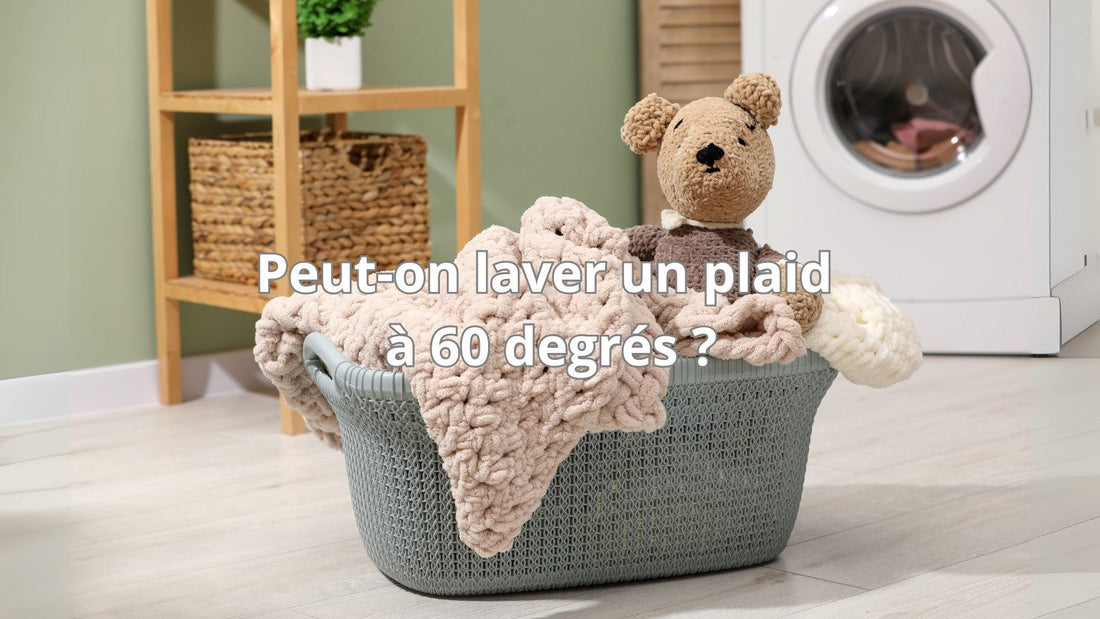 Peut-on laver un plaid à 60 degrés ?