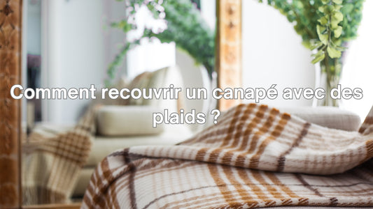 Comment recouvrir un canapé avec des plaids ?