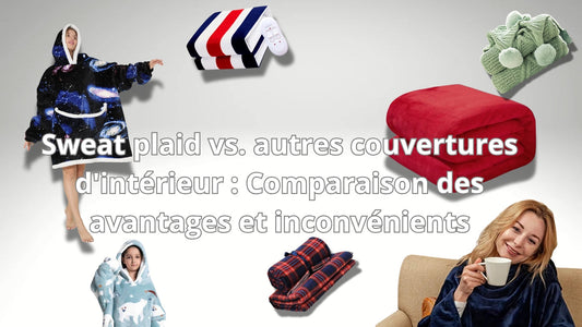 Sweat plaid vs. autres couvertures d'intérieur : Comparaison des avantages et inconvénients