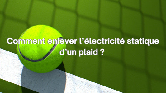 Comment enlever l'électricité statique d'un plaid ?