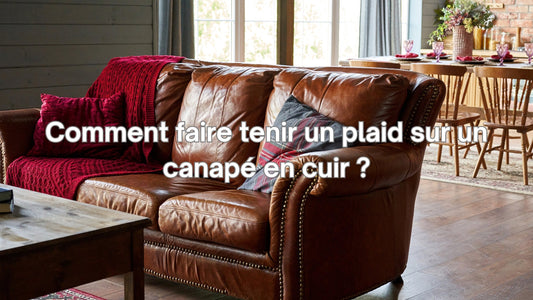 Comment faire tenir un plaid sur un canapé en cuir ?