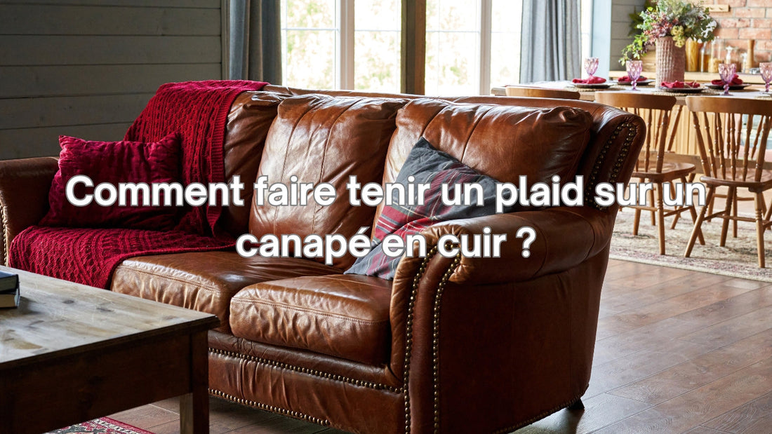Comment faire tenir un plaid sur un canapé en cuir ?