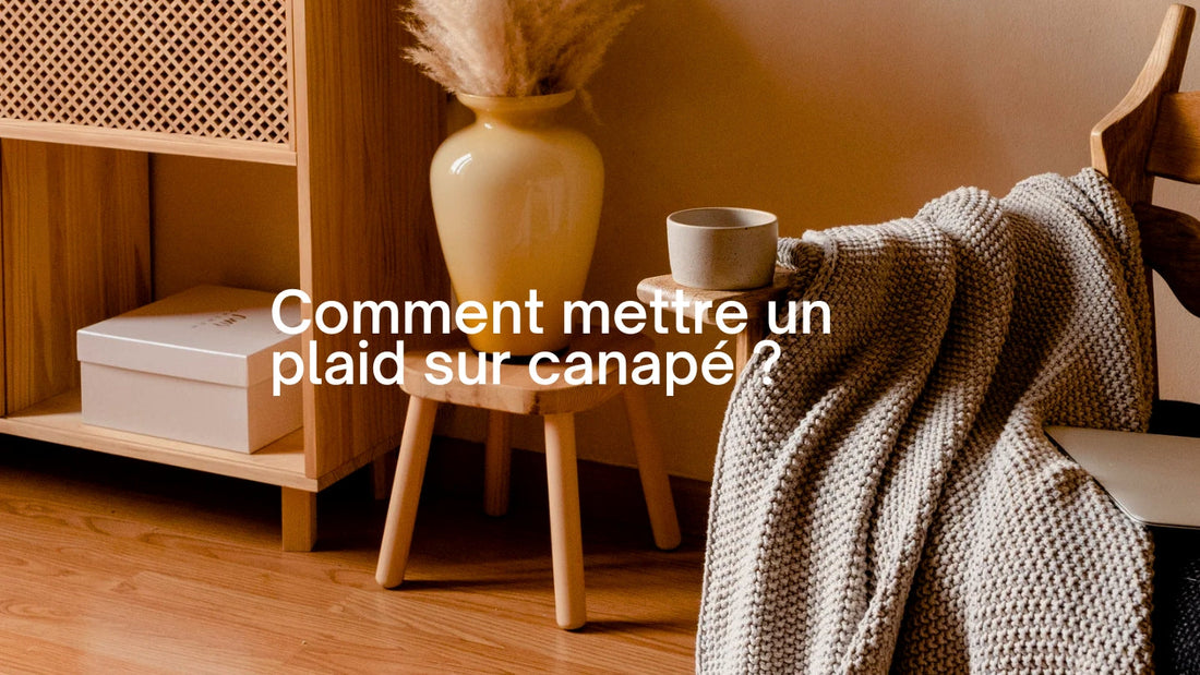 Comment mettre un plaid sur canapé ? 