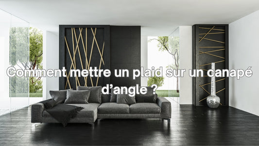 Comment mettre un plaid sur un canapé d'angle ?