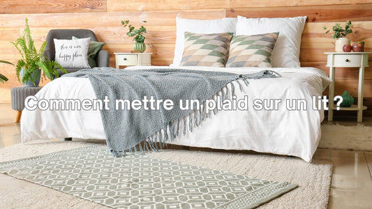 Comment mettre un plaid sur un lit ?