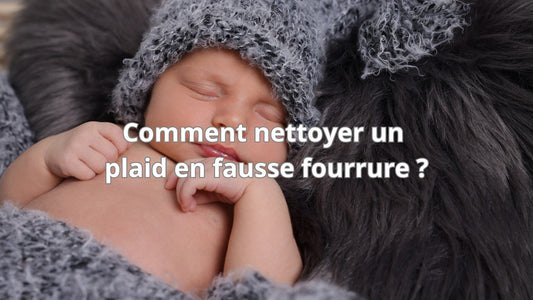 Comment nettoyer un plaid en fausse fourrure ?