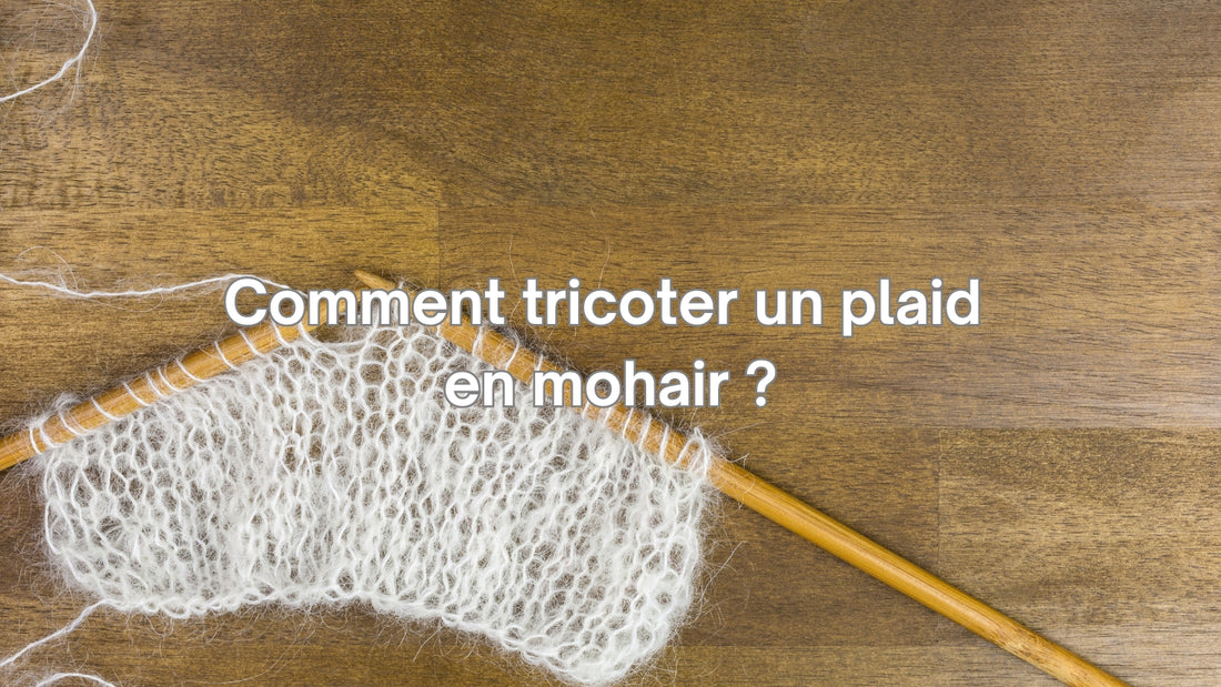 Comment tricoter un plaid en mohair ? 