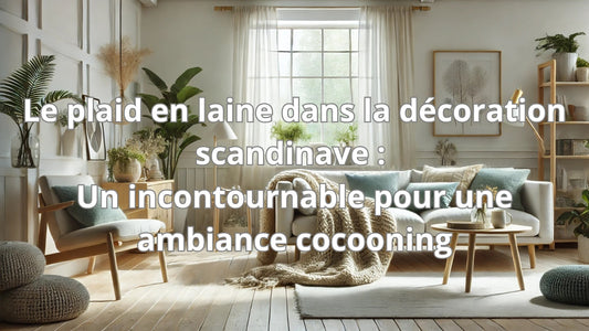 Le plaid en laine dans la décoration scandinave : Un incontournable pour une ambiance cocooning