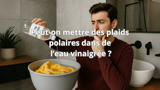 Peut-on mettre des plaids polaires dans de l’eau vinaigrée