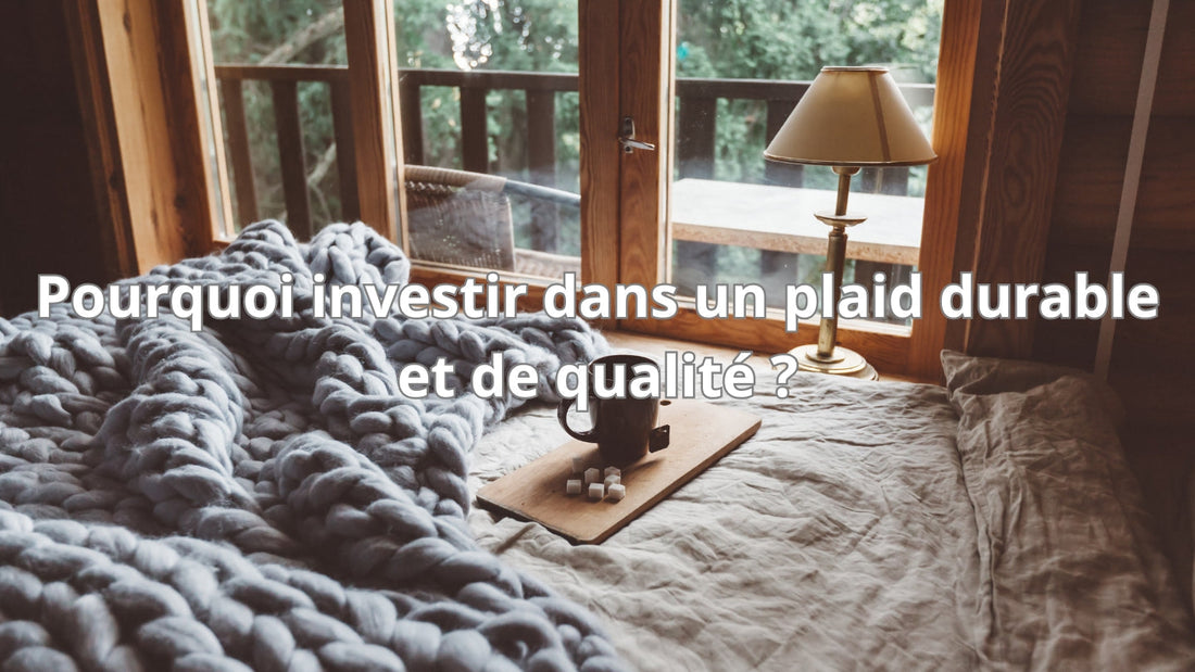 Pourquoi investir dans un plaid durable et de qualité ?