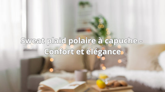 Sweat plaid polaire à capuche - Confort et élégance
